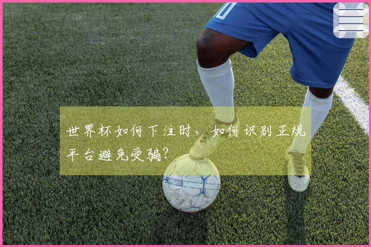 世界杯如何下注时，如何识别正规平台避免受骗？